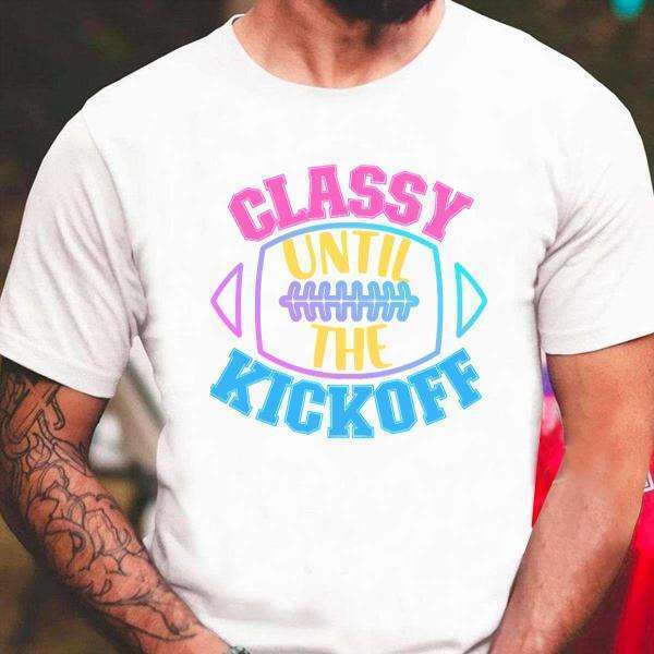Classy Until Kickoff T-Shirt For Men And Women